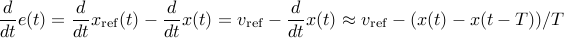  frac{d}{dt}e(t)= frac{d}{dt} x_{rm ref}(t)-frac{d}{dt}x(t) = v_{rm ref}-frac{d}{dt}x(t) approx v_{rm ref}-(x(t)-x(t-T))/T 