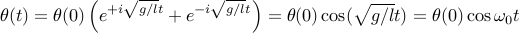  theta(t) = theta(0)left(e^{+isqrt{g/l}t}+e^{-isqrt{g/l}t}right)=theta(0) cos (sqrt{g/l}t) = theta(0)cos omega_0 t 