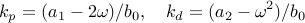  k_p =(a_1-2omega)/b_0, quad k_d =(a_2-omega^2)/b_0  